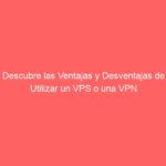 Descubre las Ventajas y Desventajas de Utilizar un VPS o una VPN 9 descubre las ventajas y desventajas de utilizar un vps o una vpn 1850